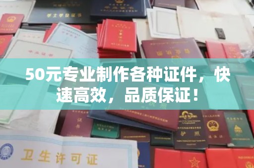 下陆50元专业制作各种证件，快速高效，品质保证！