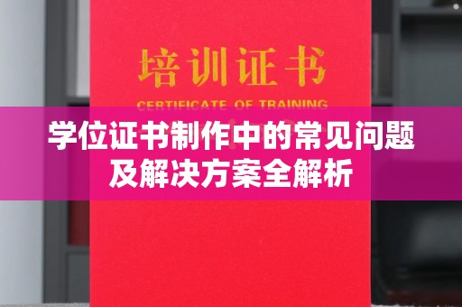 下陆学位证书制作中的常见问题及解决方案全解析