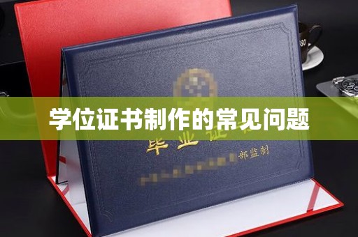 下陆学位证书制作的常见问题