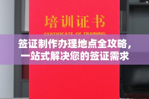 下陆签证制作办理地点全攻略，一站式解决您的签证需求