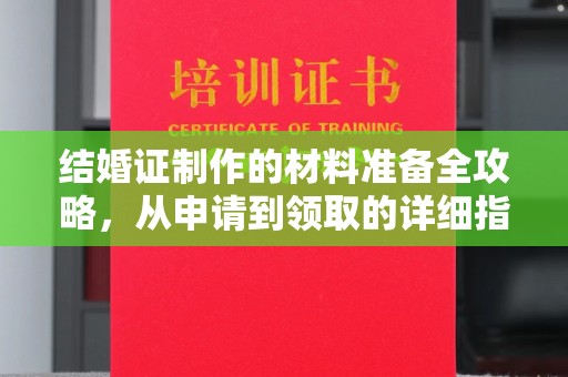 下陆结婚证制作的材料准备全攻略，从申请到领取的详细指南
