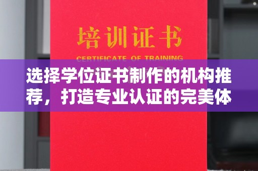 下陆选择学位证书制作的机构推荐，打造专业认证的完美体验