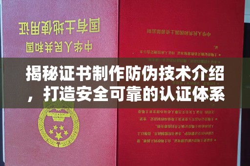 下陆揭秘证书制作防伪技术介绍，打造安全可靠的认证体系