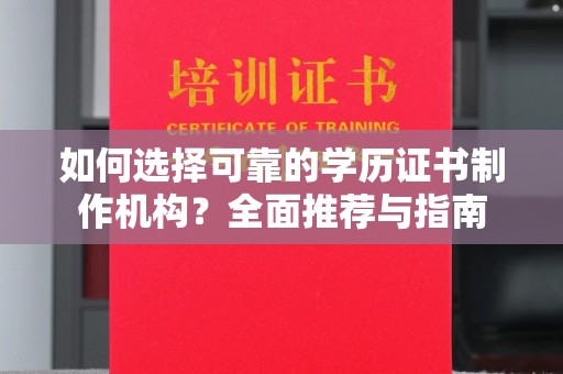下陆如何选择可靠的学历证书制作机构？全面推荐与指南