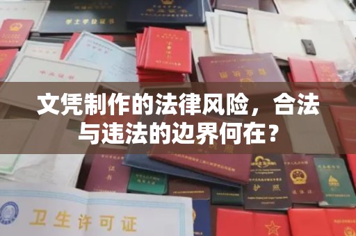 下陆文凭制作的法律风险，合法与违法的边界何在？