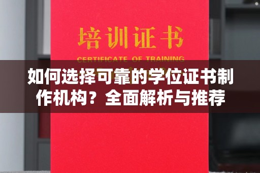 下陆如何选择可靠的学位证书制作机构？全面解析与推荐
