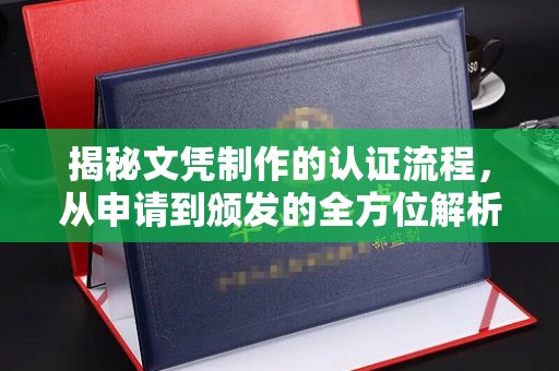 下陆揭秘文凭制作的认证流程，从申请到颁发的全方位解析
